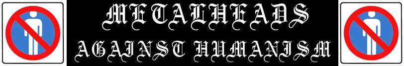 metalheads against humanism is an organization opposed to anti-fascism, anti-racism and any organization which claims to speak for metalheads by being anti-fascist or anti-racist