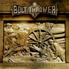Bolt Thrower - Those Once Loyal: Grindcore 2005 Metal Blade